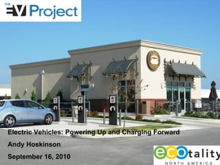 Electric Vehicles: Powering Up and Charging Forward Andy Hoskinson September 16, 2010 