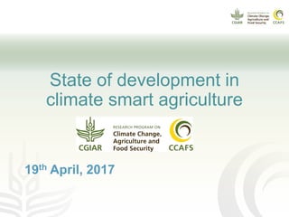 19th April, 2017
State of development in
climate smart agriculture
 