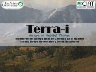 Terra-i An eye on Habitat Change Monitoreo en Tiempo Real de Cambios en el Habitat usando Redes Neuronales y Datos Satelitales 