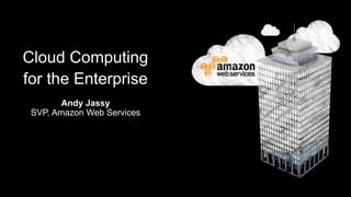Cloud Computing
for the Enterprise
Andy Jassy
SVP, Amazon Web Services
 