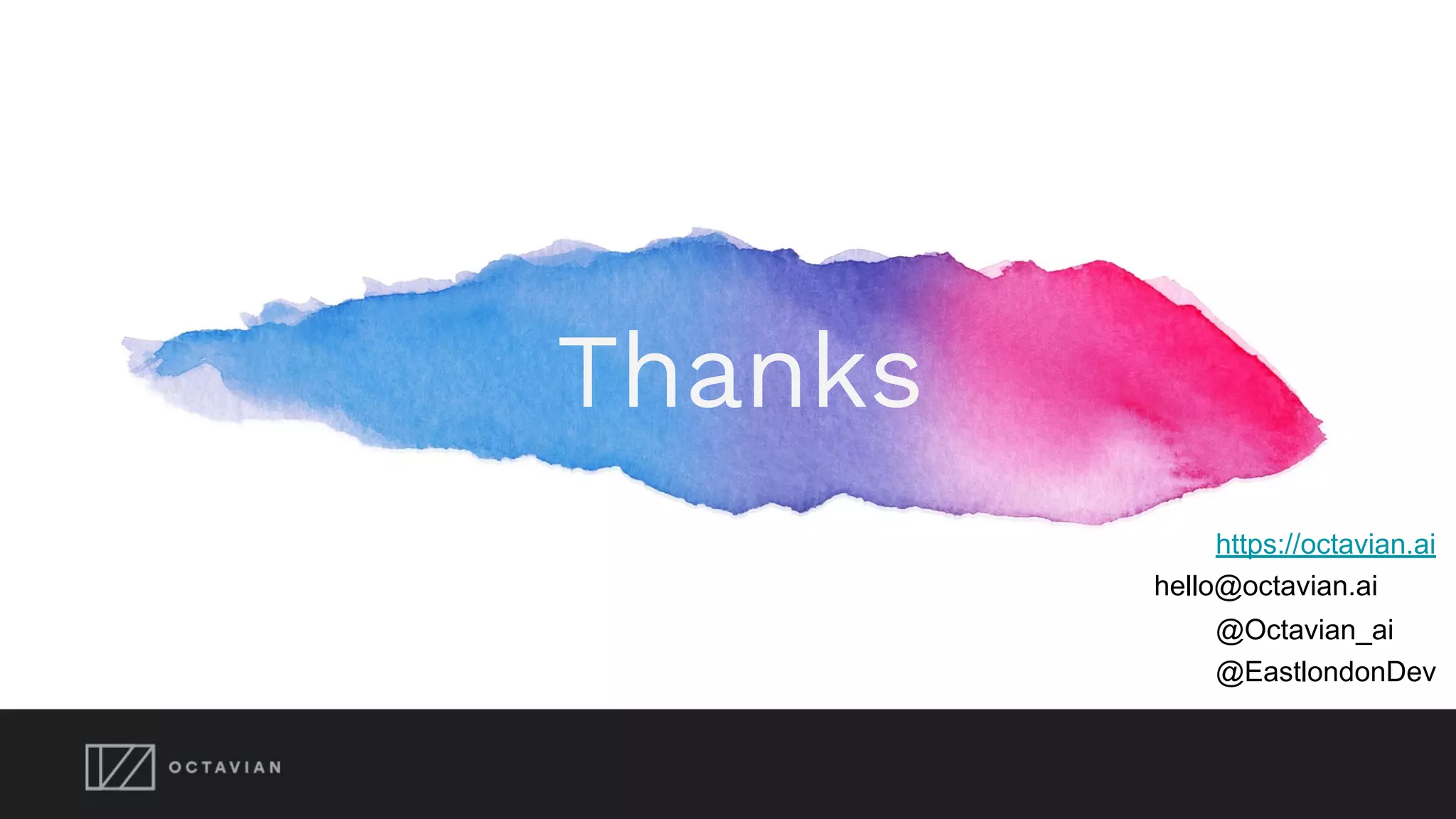 Thanks
https://octavian.ai
@Octavian_ai
@EastlondonDev
hello@octavian.ai
 