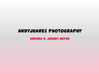 Andyjuarez Photography
    Andrea D. Juárez Neyra
 