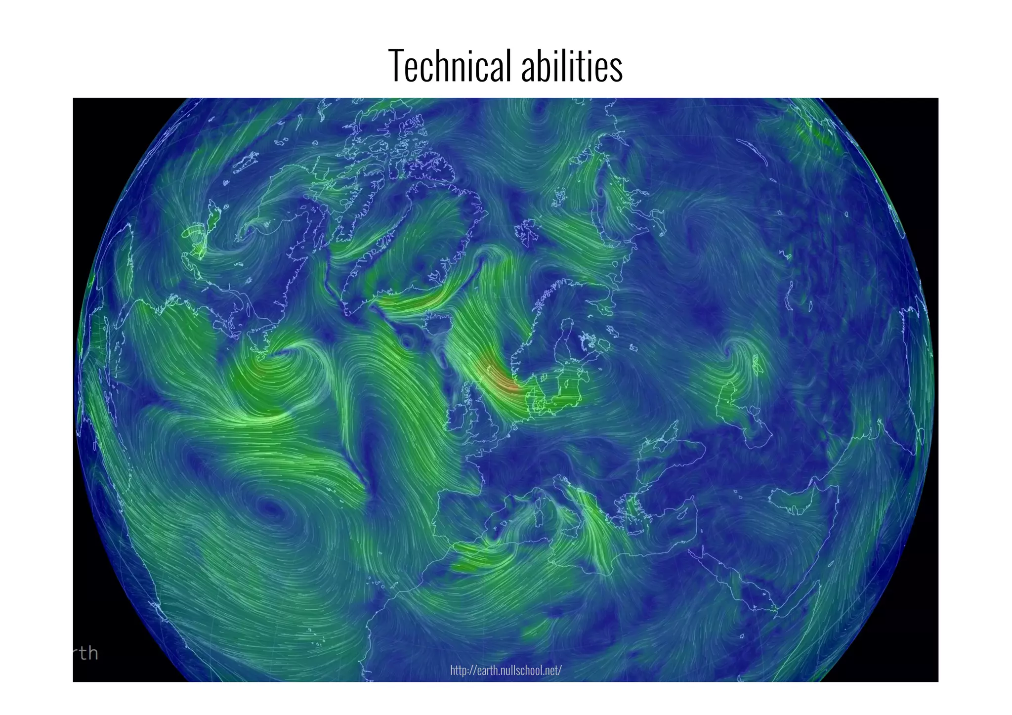 http://earth.nullschool.net/
Technical abilities
 
