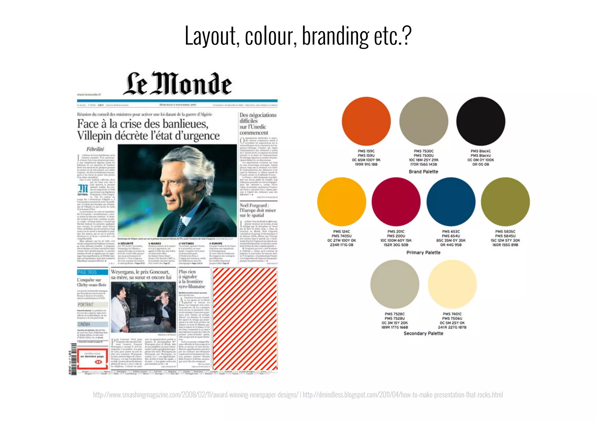 Layout, colour, branding etc.?
http://www.smashingmagazine.com/2008/02/11/award-winning-newspaper-designs/ | http://dmindless.blogspot.com/2011/04/how-to-make-presentation-that-rocks.html
 