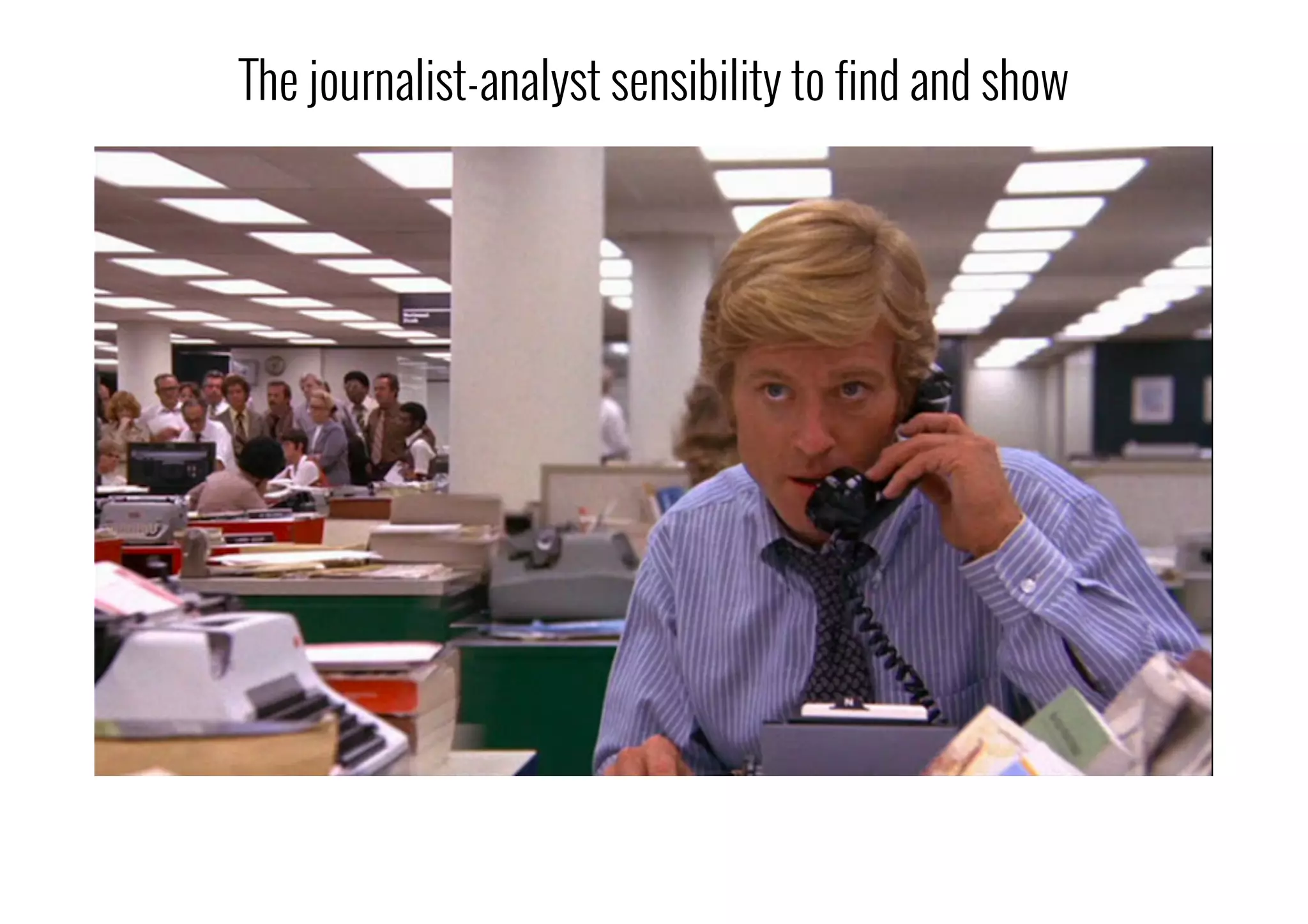 The journalist-analyst sensibility to find and show
 