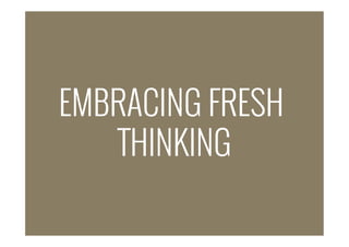 EMBRACING FRESH
THINKING
 