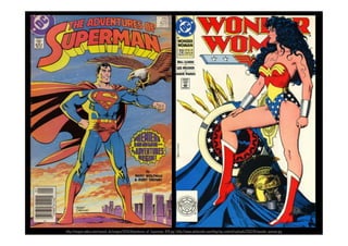 http://images.wikia.com/marvel_dc/images/9/93/Adventures_of_Superman_424.jpg | http://www.adobenido.com/blog/wp-content/uploads/2012/01/wonder_woman.jpg
 