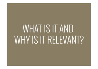WHAT IS IT AND
WHY IS IT RELEVANT?
 