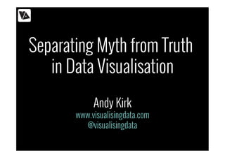 Separating Myth from Truth
in Data Visualisation
Andy Kirk
www.visualisingdata.com
@visualisingdata
 