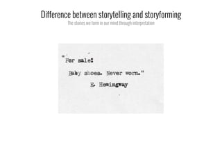 Difference between storytelling and storyforming
The stories we form in our mind through interpretation
 
