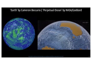 52
‘Earth’ by Cameron Beccario | ‘Perpetual Ocean' by NASA/Goddard
https://earth.nullschool.net/ & http://www.nasa.gov/top...