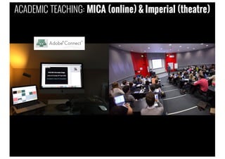 ACADEMIC TEACHING: MICA (online) & Imperial (theatre)
 