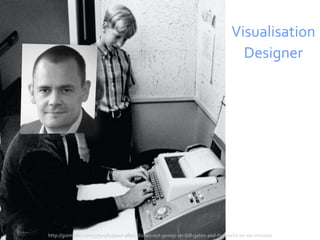 Visualisation
                                                                                 Designer




http://gizmodo.com/5792960/paul-allen-dishes-out-gossip-on-bill-gates-and-his-yacht-on-60-minutes
 