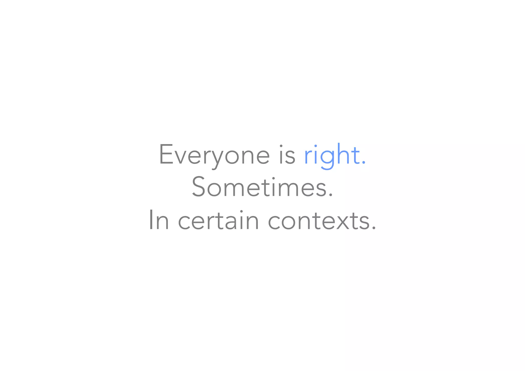Everyone is right.
Sometimes.
In certain contexts.
 