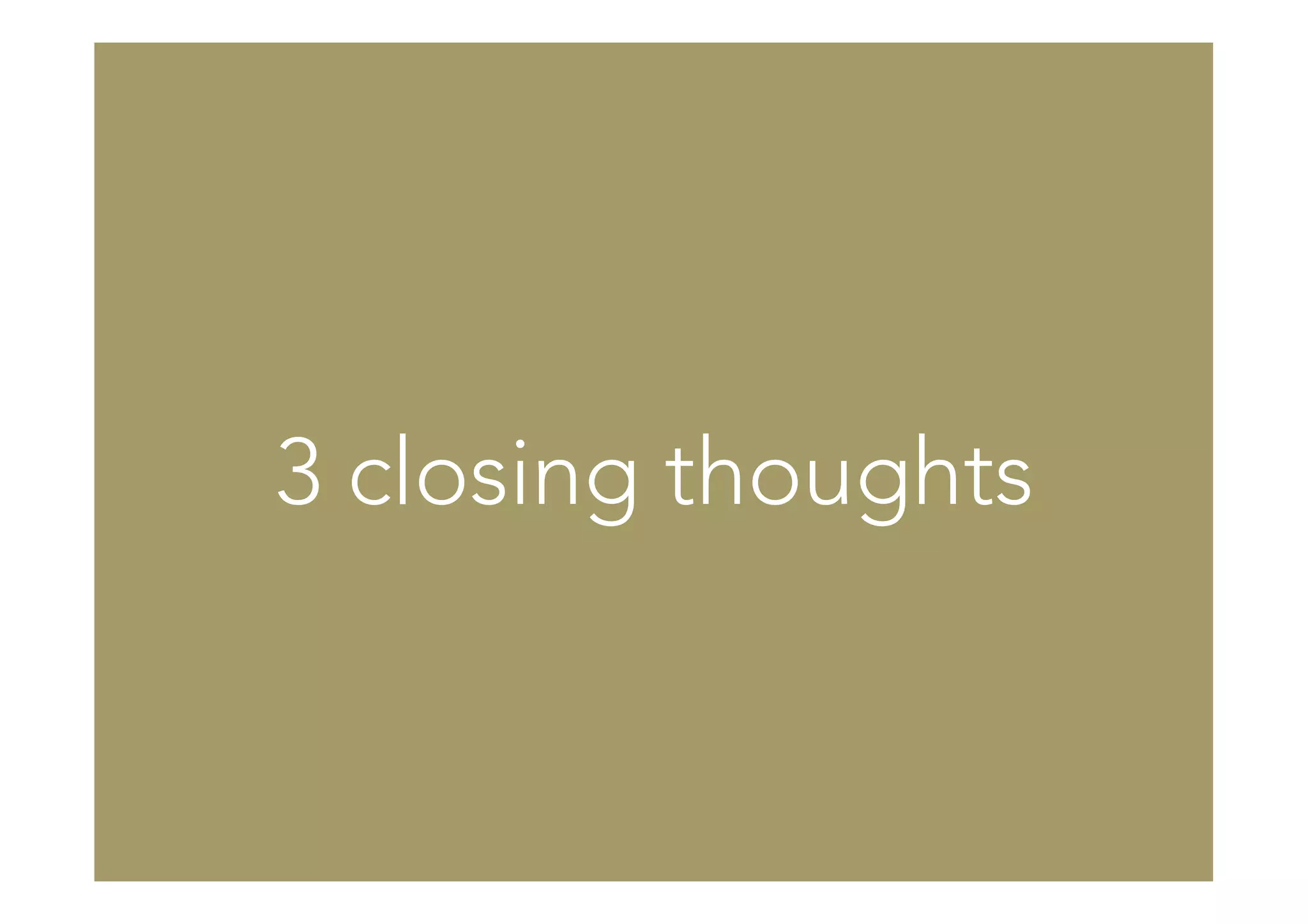 3 closing thoughts
 