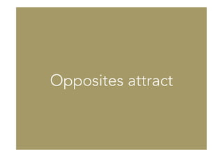 Opposites attract
 