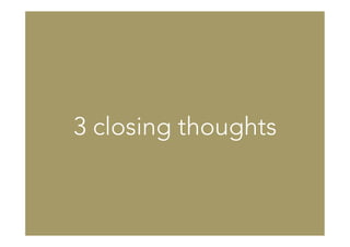 3 closing thoughts
 
