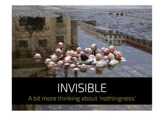 http://cementeclipses.com/
INVISIBLE
A bit more thinking about ‘nothingness’
 