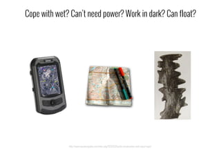 Cope with wet? Can’t need power? Work in dark? Can float?
http://www.visualisingdata.com/index.php/2013/03/tactile-visualisations-inuit-wood-maps/
 