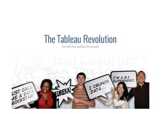 The Tableau Revolution
Fast and easy analytics for everyone
 