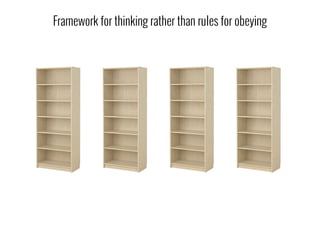 Framework for thinking rather than rules for obeying
 