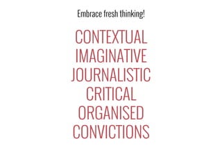 CONTEXTUAL
IMAGINATIVE
JOURNALISTIC
CRITICAL
ORGANISED
CONVICTIONS
Embrace fresh thinking!
 