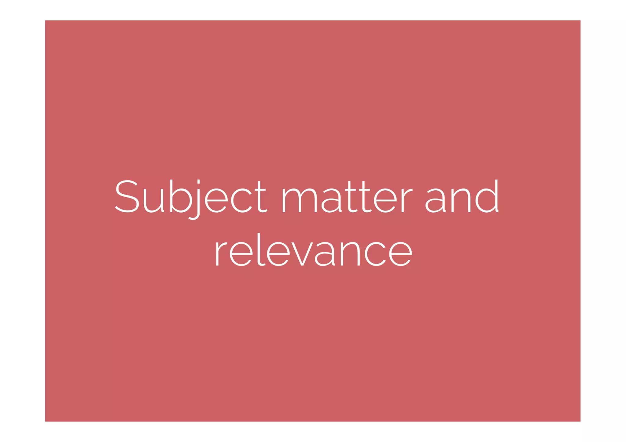 Subject matter and
relevance
 