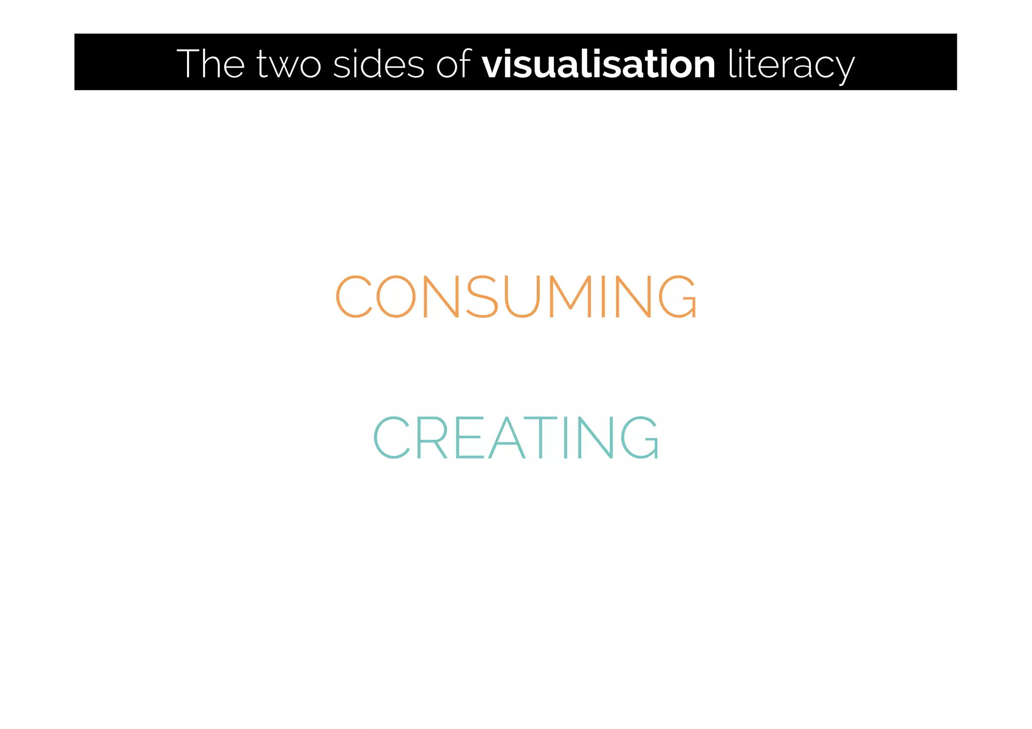 CONSUMING
CREATING
The two sides of visualisation literacy
 