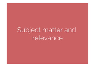 Subject matter and
relevance
 