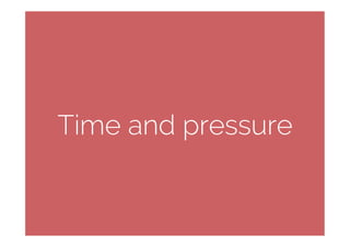 Time and pressure
 