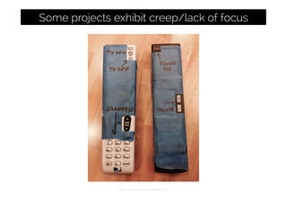 http://i.imgur.com/u7ikyWS.jpg
Some projects exhibit creep/lack of focus
 