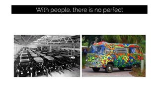 With people, there is no perfect
 