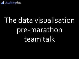 The data visualisation
   pre-marathon
     team talk
 