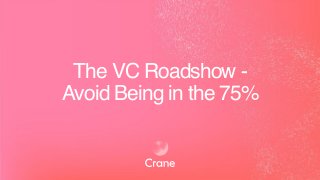 The VC Roadshow -
Avoid Being in the 75%
 