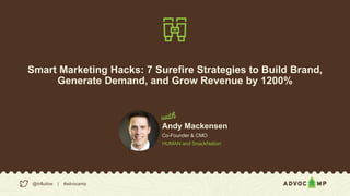 Smart Marketing Hacks: 7 Surefire Strategies to Build Brand,
Generate Demand, and Grow Revenue by 1200%
@influitive | #advocamp
Andy Mackensen
Co-Founder & CMO
HUMAN and SnackNation
 