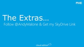 The Extras…

Follow @AndyMalone & Get my SkyDrive Link

 