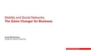 Andy McFarlane   Vodafone Global Enterprise  Mobility and Social Networks:  The Game Changer for Business 