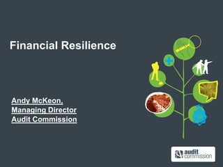 Financial Resilience



Andy McKeon,
Managing Director
Audit Commission
 
