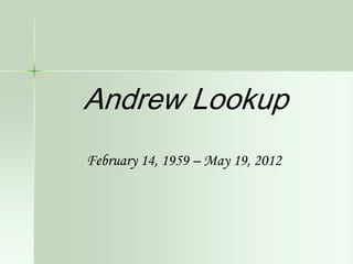 Andrew Lookup
February 14, 1959 – May 19, 2012
 