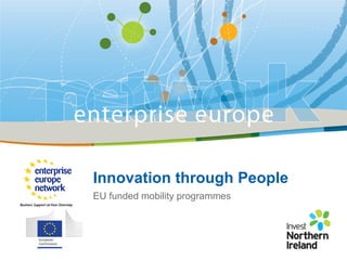 Innovation through People 
EU funded mobility programmes 
 