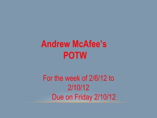 Andrew McAfee’s  POTW For the week of 2/6/12 to 2/10/12 Due on Friday 2/10/12 