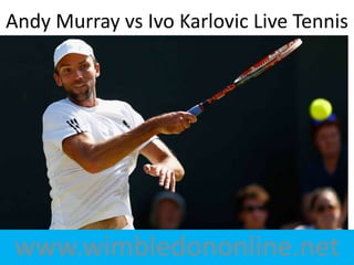 www.wimbledononline.net
Andy Murray vs Ivo Karlovic Live Tennis
 