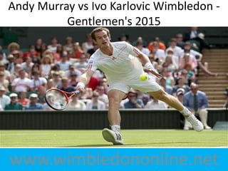 www.wimbledononline.net
Andy Murray vs Ivo Karlovic Wimbledon -
Gentlemen's 2015
 