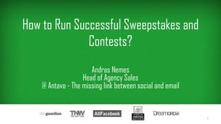 How to Run Successful Sweepstakes and
Contests?
Andras Nemes
Head of Agency Sales
@ Antavo - The missing link between social and email
1
 