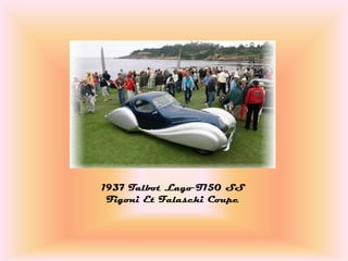 1937 Talbot Lago T150 SS
 Figoni Et Falaschi Coupe
 