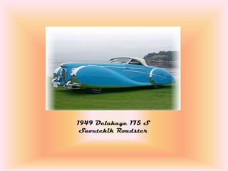 1949 Delahaye 175 S
 Saoutchik Roadster
 