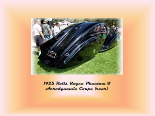1925 Rolls Royce Phantom I
 Aerodynamic Coupe (rear)
 
