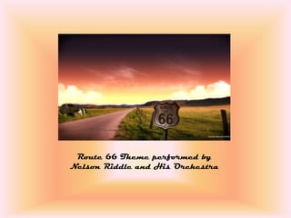 Route 66 Theme performed by
Nelson Riddle and His Orchestra
 