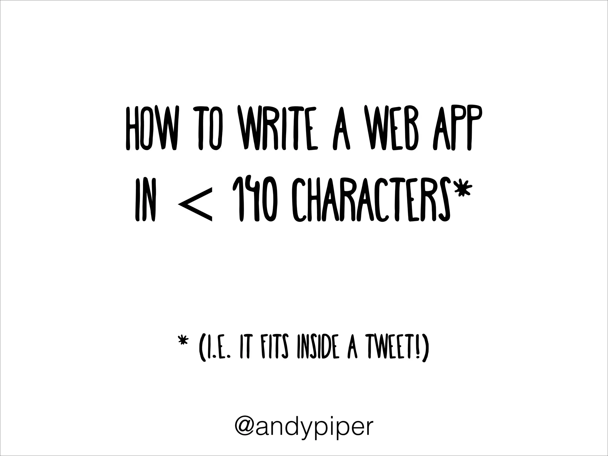 HOW TO Write a Web App
in < 140 characters*
!
!

* (i.e. it fits inside a tweet!)
@andypiper

 