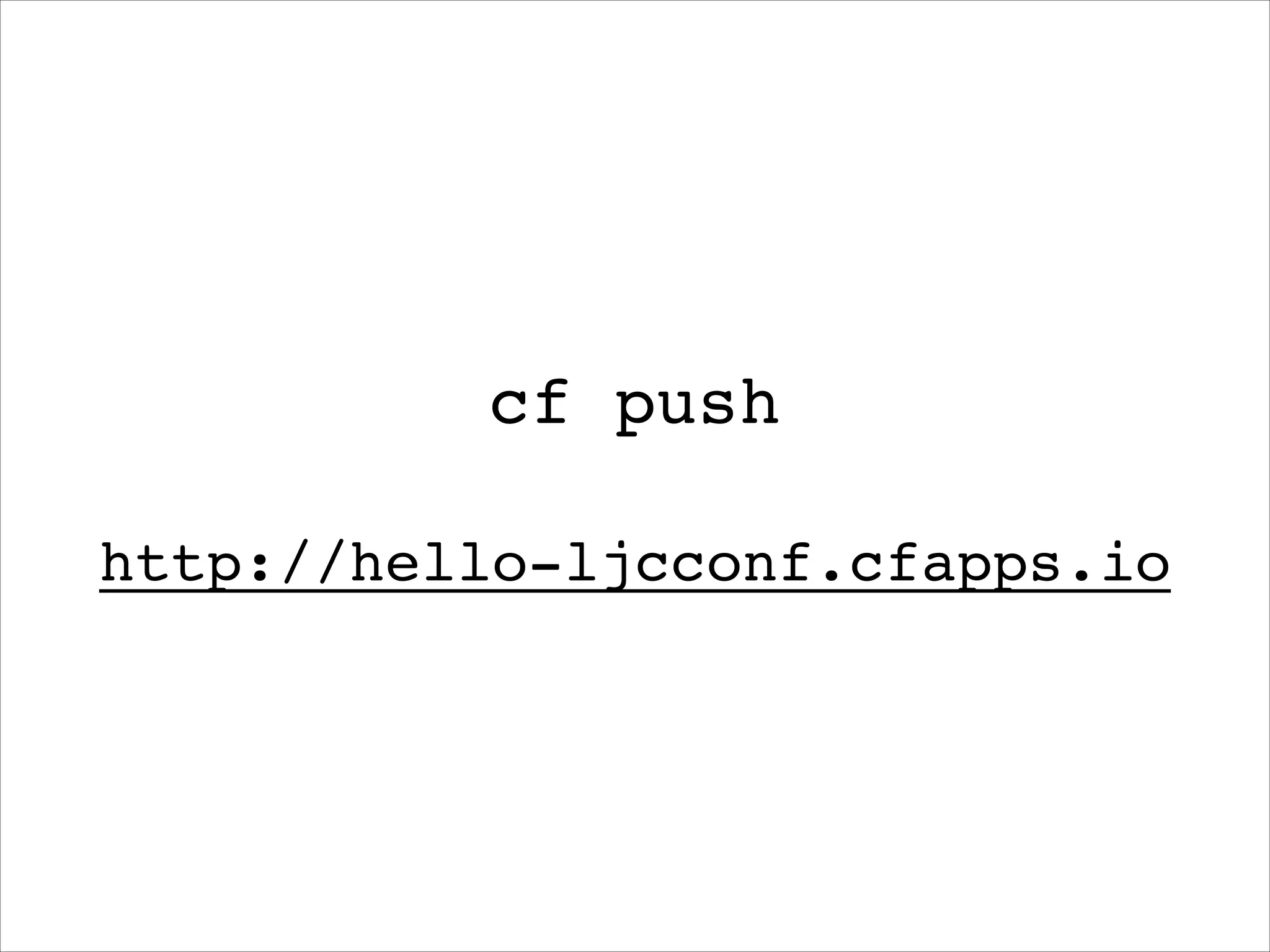 cf push!
!

http://hello-ljcconf.cfapps.io

 